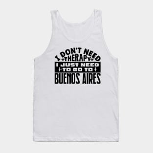 I don't need therapy, I just need to go to Buenos Aires Tank Top